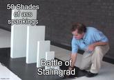 50 Shades of ass spankings imgflip.com Battle of Stalingrad