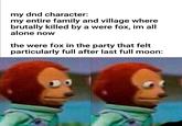 my dnd character: my entire family and village where brutally killed by a were fox, im all alone now the were fox in the party that felt particularly full after last full moon:
