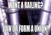 imgflip.com WANT A RAILING? JOIN OR FORM A UNION!