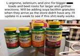 L-arginine, selenium, and zinc for bigger loads and beet roots for larger and girthier erections. Will be adding soya lacithin granules when they arrive as the store didn't have any. I'll update in a week to see if this s--- really works SPRING VALLE SPRING VALLEY PRING VALLEY L-Arginine 500 mg HEART HEALTH PRING VALLEY Selenium 200 mcg IMMUNE HEALTH 100- Zinc 50 mg ETATY SUPPLEMENT AMUNE HEALTH 200CM Beet Root 1000 mg STARY SUPPLEMENT GENERAL WELLNESS 90 скраб