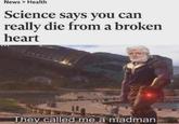 News > Health Science says you can really die from a broken heart They called me a madman.