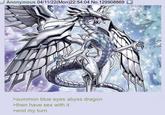 Anonymous 04/11/22(Mon)22:54:04 No.129908869 T >summon blue eyes abyss dragon >then have sex with it >end my turn