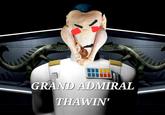 GRAND ADMIRAL THAWIN'