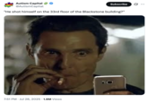 X user @AutismCapital posted a "Matthew McConaughey Smoking":https://knowyourmeme.com/memes/matthew-mcconaughey-smoking meme alongside a caption that read, "He shot himself on the 33rd floor of the Blackstone building?"