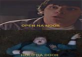 OPEN NA NOOR HOLD DA DOOR