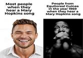 Most people when they hear a Mary Hopkins song People from Equitoreal Guinea in the year 1969 when they hear a Mary Hopkins song Vectesay 09 Wecteaz