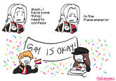 guys... i have some thing i need to confess i'm the flame emperor GAY IS OKAY!! VAICUPCAKES