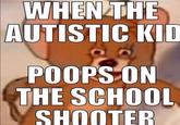 WHEN THE AUTISTIC KID POOPS ON THE SCHOOL SHOOTER