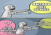 GUY BALLOON FULL OF PISS PINK GUY WITH MOLESTATION INTENT imgflip.com GUY BEING MOLESTED PISS BALLOON LEAKING AND GETTING SMALLLER