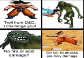 Troll from D&D, I challenge you! No fire or acid damage? Oh no, Ki attacks are holy damage