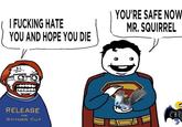 I F------ HATE YOU AND HOPE YOU DIE YOU'RE SAFE NOW MR. SQUIRREL RELEASE THE SNYDER CUT These Ma CAN