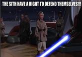 THE SITH HAVE A RIGHT TO DEFEND THEMSELVES!!!