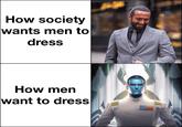 How society wants men to dress How men want to dress