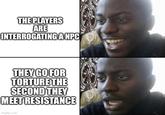 THE PLAYERS ARE INTERROGATING ANPC THEY GO FOR TORTURE THE SECOND THEY MEET RESISTANCE imgflip.com