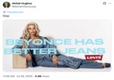 Akilah Hughes @AkilahObviously Translate post Oop BEYONCE HAS BETTER JEANS 11:59 AM • Jul 29, 2025 9.3M Views LEVI'S