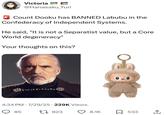 Victoria @Hanasaku_Yuri Count Dooku has BANNED Labubu in the Confederacy of Independent Systems. He said, "It is not a Separatist value, but a Core World degeneracy" Your thoughts on this? • 4:34 PM 7/29/25 229K Views . 85 17823 MONSTERS 0.0 8.1K 533 <]