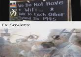 We Do Not Have * WiFi... ⭑ Talk To Each Other Pretend It's 1995 Ex-Soviets: