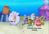 80 "No u" Literally any other insults