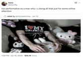 A "quote-tweet":https://knowyourmeme.com/memes/quote-retweets-qrts of a man wearing an "I Love My Girlfriend" shirt surrounded by Hello Kitty plushies, captioned, "Too performative, as a man, why are you doing all that just for some online attention?"