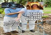 "OKAY GRANDPA, LET'S GET YOU BACK TO YOUR CHAIR" Hinging.com "I HAVE RETURNED TO LEAD HUMANITY"