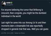 AUGIE! @AugieRFC For anyone believing the rumor that Britbong is innocent, then congrats, you might be the dumbest individual in the world Last night he came into our Among Us Vc and then moments later a streamable link was reportedly dropped in general chat that was.. Well you can guess 6:35 PM - Oct 4, 2020. Twitter for iPhone