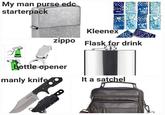 My man purse edc starterpack HARDAN MARQUE Kleenex everyday Kleenex everyday Kleenex Kleenex Kleenex BRAND everyda Kleenex everyday MAROL Kleenex everyday Kleenex zippo Flask for drink bottle opener manly knife It a satchel Miol Tat enex Klee