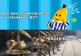 Are you thinking what I'm thinking, B1? B2 ROGER ROGER!