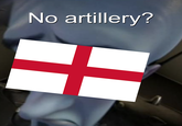 No artillery?