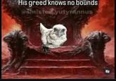 His greed knows no bounds @sinister yutyrannus F