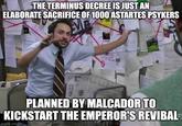 THE TERMINUS DECREE IS JUST AN ELABORATE SACRIFICE OF 1000 ASTARTES PSYKERS PLANNED BY MALCADOR TO KICKSTART THE EMPEROR'S REVIBAL imgflip.com