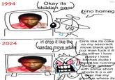 1994 2024 Okay its shildish gam hb bino homeg 42 irl drop it like the asdaq move white Girls like its coke up my asscrack move black girls cuz man f--- it ill I do either i love p---- i love bitches dude i should be running peta in adidas with some short shorts boo all over me my green is where its