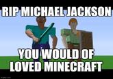 RIP MICHAEL JACKSON imgflip.com YOU WOULD OF LOVED MINECRAFT