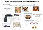 how europeans dress starterpack deeply obvious they are from europe kind of regional based puffy vest. lots of puffy jackets look almost normal but always something is off(they dress really makeup like this if scandinavian/northern no cohesive outfit today. sorry ok Reabok AX ARMANI EXCHANGE formal) this if southern British makeup slickback hairstyle more dressed up than your average american for school groceries etc i think jewelry varies per style (and culture) wwwwwwwwww.u eyebuydirect c