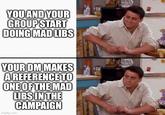 YOU AND YOUR GROUP START DOING MAD LIBS YOUR DM MAKES A REFERENCE TO ONE OF THE MAD LIBS IN THE imgflip.com CAMPAIGN