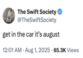 The Swift Society tss @TheSwiftSociety get in the car it's august 12:01 AM Aug 1, 2025 65.3K Views