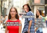 imgflip.com THE WORST VICES OF WESTERN CAPITALISM GORBACHEV TOP ECONOMISTS URGING GEORGIST POLICIES TO AVOID THE WORST VICES OF WESTERN CAPITALISM