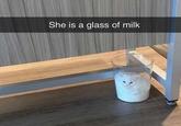 She is a glass of milk