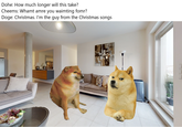 Dohe: How much longer will this take? Cheems: Whamt amre you waimting fomr? Doge: Christmas. I'm the guy from the Christmas songs
