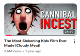CANNIBAL I----- 24:39 The Most Sickening Kids Film Ever Made [Cloudy Meat] 2.6M views • 1 year ago