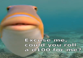 Excuse me, could you roll a d100 for me?