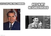 LET'S CUT THE PBS FUNDING NOT IN MY NEIGHBORHOOD imgflip.com