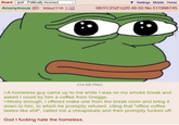 Board /pol/ - Politically Incorrect Anonymous (ID: NSkeCT1R) EN Settings Mobile Home 08/01/25(Fri)20:49:50 No.511998745 314 KB PNG >A homeless guy came up to me while I was on my smoke break and asked I could by him a coffee from Greggs. >Nicely enough, I offered make one from the break room and bring it down to him, to which he promptly refused, citing that "office coffee tastes like s---", called me a cheapskate and then promptly f----- off. God I f------ hate the homeless.