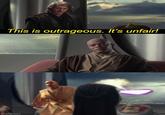This is outrageous. It's unfair! imgflip.com
