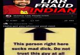 LIAR FRAUD INDIAN Mutahar Lied, People Cried. Gama - 7.8K views 1 day ago 12:30 5.587 121 Ok-Guess1629 15h Haha got you whoever post next This person right here sucks mad d---. Do not trust this guy at all 394