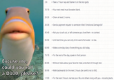 2-9 = Take a 1 hour nap and blame it on the dice gods. 10-19 = Your next meal must be eaten bland. 20-29 = Clean at least 2 rooms. 30-39 =Send a payment request to someone titled 'Emotional Damage bill' 40-49 = Ask your crush out, or tell someone you love them - no context. 50-59 = Until bed time, you can only drink warm/hot water - no tea. 60-69 = Make a one-day diary of everything you did today. 70-79 For the rest of the day, speak in third person. = Write an haiku about your favorite meal, and share it through text. Excuse me, could you roll a D100, please? 80-89 90-99 = Walk backwards for the next 2 hours (be careful not to fall). 1-100 = For the next 3 hours, narrate your life, and others living with you - including texts.