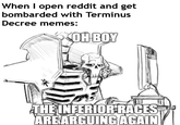 When I open reddit and get bombarded with Terminus Decree memes: OH-BOY THE INFERIOR RACES ARE ARGUING AGAIN