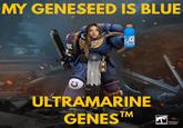 MY GENESEED IS BLUE ULTRAMARINE GENES™ EN OFFICIALLY WARHAMMER LICENSED