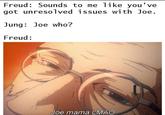 Freud: Sounds to me like you've got unresolved issues with Joe. Jung Joe who? Freud: Joe mama LMAO
