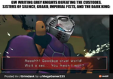 GW WRITING GREY KNIGHTS DEFEATING THE CUSTODES, SISTERS OF SILENCE, GUARD, IMPERIAL FISTS, AND THE DARK KING: imgflip.com Aaaahh! Goodbye cruel world! Wait a sec... You mean I won? Posted in r/Grimdank by u/MegaGamer235 reddit