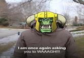 imgflip.com Bernie I am once again asking you to WAAAGH!!!